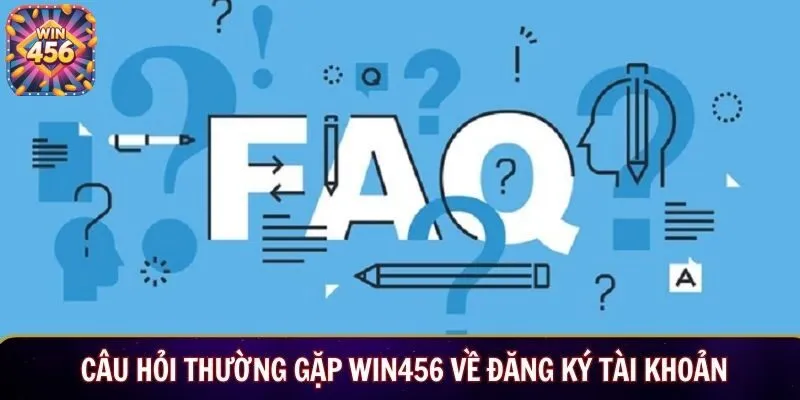 Câu hỏi thường gặp win456 về đăng ký tài khoản