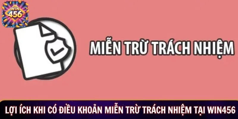 Lợi ích khi có điều khoản miễn trừ trách nhiệm tại WIN456