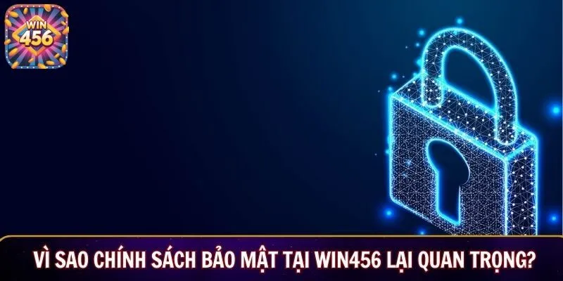 Vì sao chính sách bảo mật tại Win456 lại quan trọng?